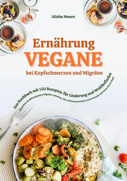 Cover: Vegane Ernährung bei Kopfschmerzen und Migräne: Das Kochbuch mit 150 Rezepten für Linderung und Wohlbefinden
