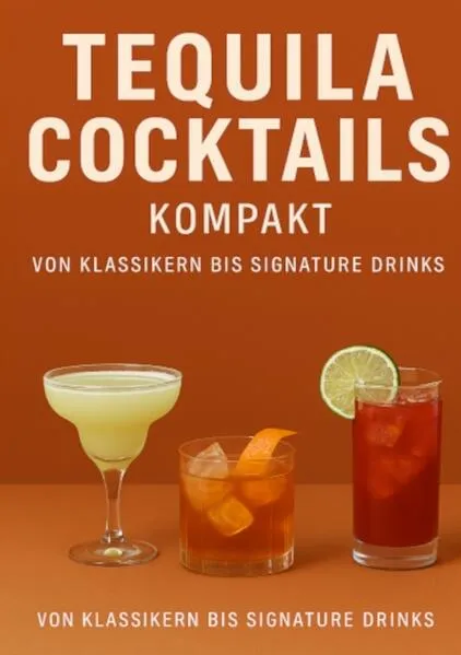 Tequila Cocktails kompakt Von Klassikern bis Signature Drinks