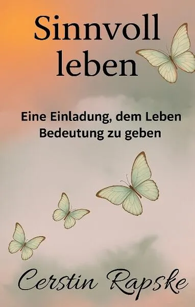 Sinnvoll Leben - Eine Einladung, dem Leben Bedeutung zu geben