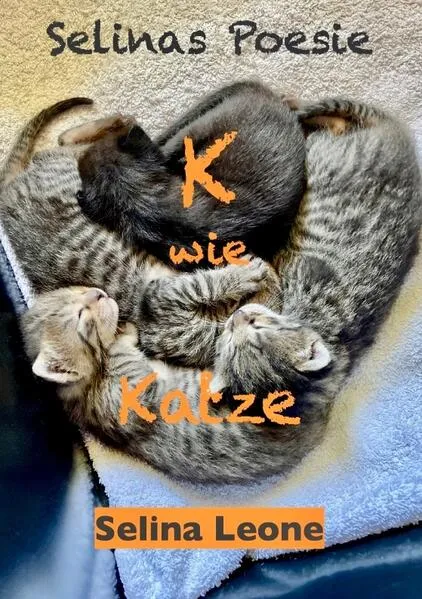 Selinas Poesie K wie Katze - Gedichte mit Humor und zum Nachdenken ... für Katzenfreunde genauso wie für Poesie-Liebhaber