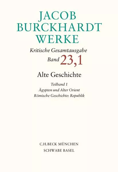 Jacob Burckhardt Werke Bd. 23,1: Alte Geschichte Teilband 1: Ägypten und Alter Orient. Römische Geschichte: Republik