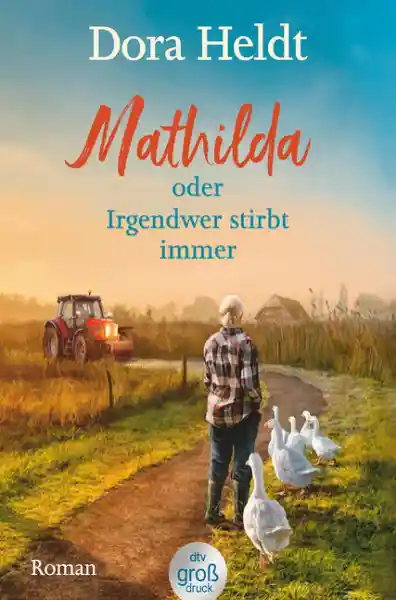 Cover: Mathilda oder Irgendwer stirbt immer – Dora Heldts warmherzig-schräge Dorfkrimi-Komödie, jetzt in großer Schrift