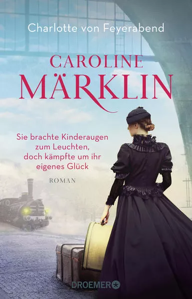 Cover: Caroline Märklin - Sie brachte Kinderaugen zum Leuchten, doch kämpfte um ihr eigenes Glück