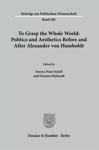 To Grasp the Whole World: Politics and Aesthetics Before and After Alexander von Humboldt.</a>