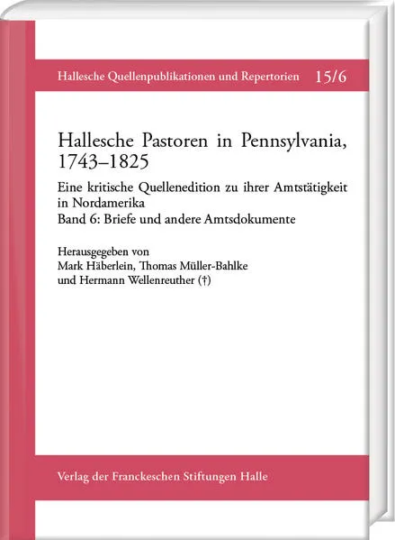 Hallesche Pastoren in Pennsylvania, 1743–1825. Eine kritische Quellenedition zu ihrer Amtstätigkeit in Nordamerika