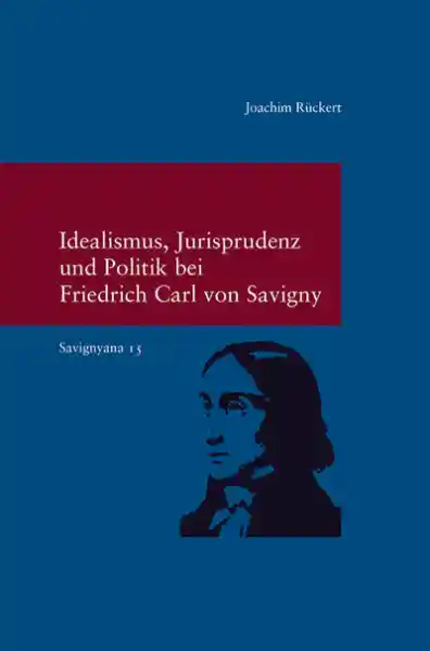Cover: Idealismus, Jurisprudenz und Politik bei Friedrich Carl von Savigny
