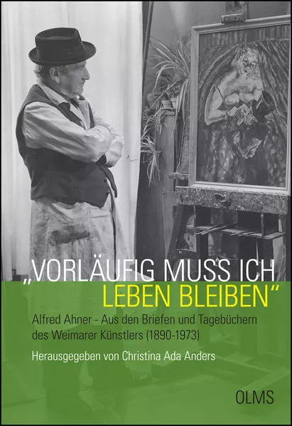 Cover: "Vorläufig muß ich leben bleiben". Alfred Ahner - Aus den Briefen und Tagebüchern des Weimarer Künstlers (1890-1973)