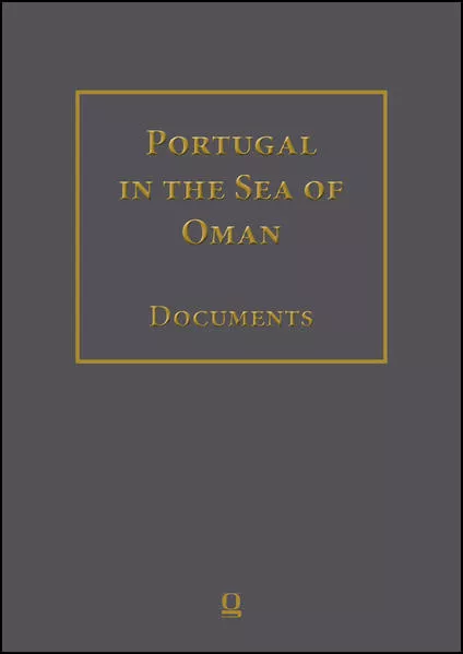Portugal in the Sea of Oman: Religion and Politics. Research on Documents. Corpus 1: Arquivo Nacional da Torre do Tombo Part 2: Volumes 1-10. Transcriptions, English Translation, Arabic Translation