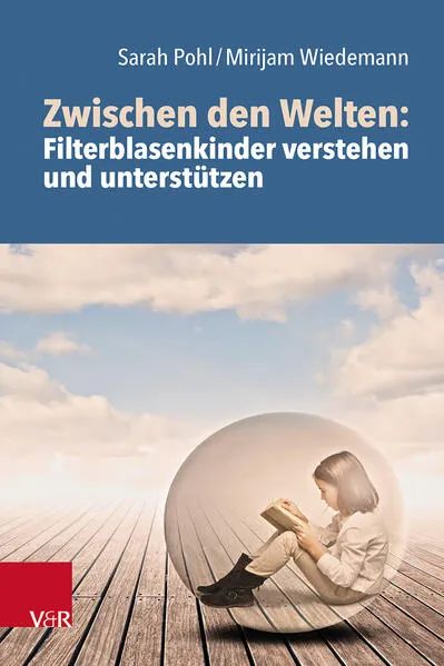 Cover: Zwischen den Welten: Filterblasenkinder verstehen und unterstützen