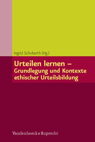 Urteilen lernen – Grundlegung und Kontexte ethischer Urteilsbildung