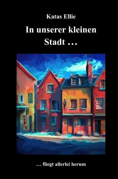 Cover: Kleine Stadt Krimi / In unserer kleinen Stadt... fliegt allerlei herum