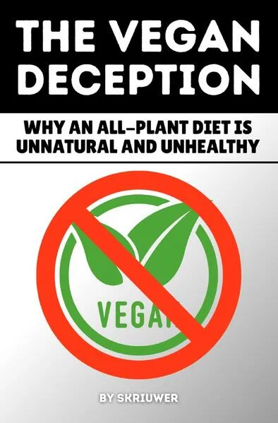 The Vegan Deception: Why an All-Plant Diet is Unnatural and Unhealthy