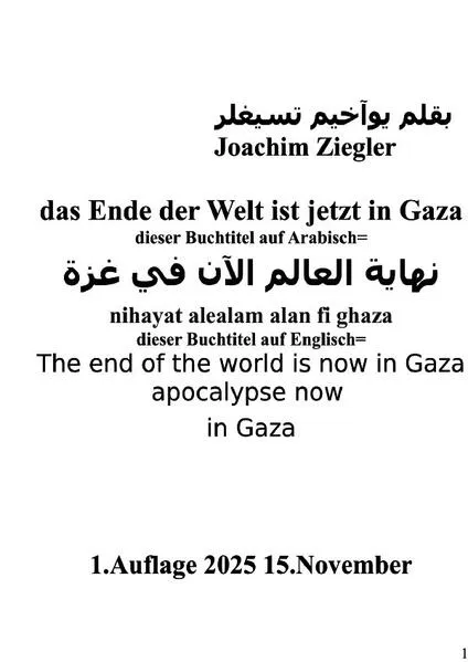 das Ende der Welt ist jetzt in Gaza dieser Buchtitel auf Arabisch nihayat alealam alan fi ghaza dieser Buchtitel auf Englisch The end of the world is now in Gaza apocalypse now in Gaza 1.Auflage 2025 15.November