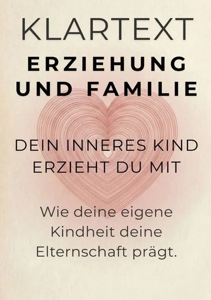 Cover: KLARTEXT Erziehung und Familie / Dein inneres Kind erziehst du mit