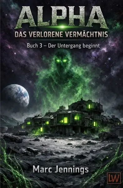 Alpha - Das Verlorene Vermächtnis / Alpha - Das verlorene Vermächtnis - Buch 3 - Der Untergang beginnt