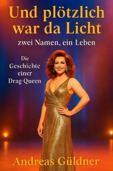 Cover: Und plötzlich war da Licht - zwei Namen, ein Leben (Die Geschichte einer Drag Queen)