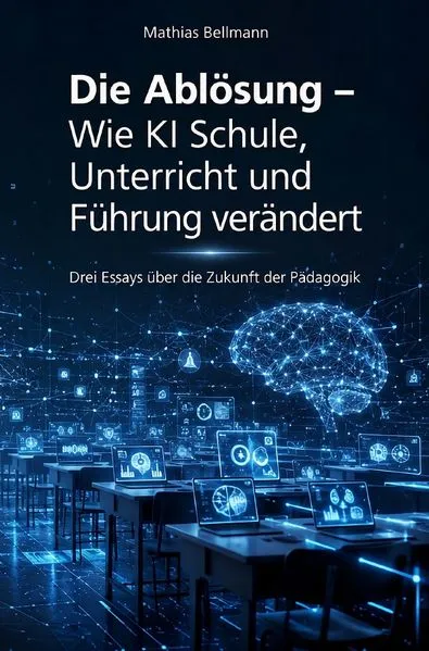 Cover: Die Ablösung – Wie KI Schule, Unterricht und Führung verändert