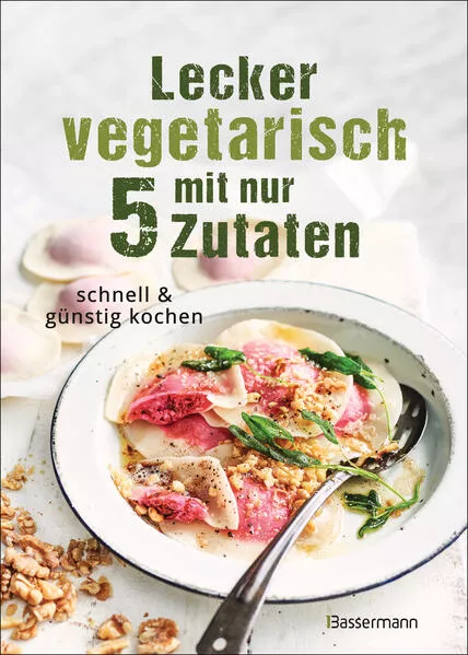 Cover: Lecker vegetarisch mit nur 5 Zutaten