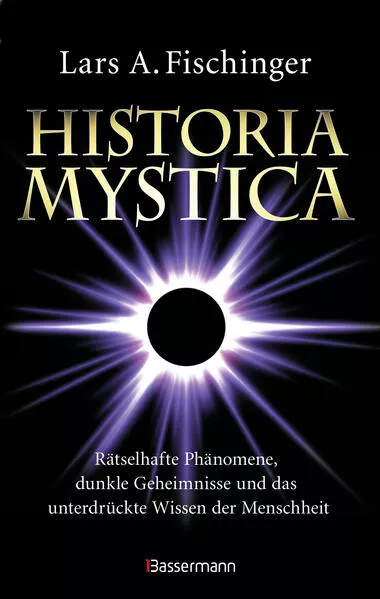 Cover: Historia Mystica. Rätselhafte Phänomene, dunkle Geheimnisse und das unterdrückte Wissen der Menschheit