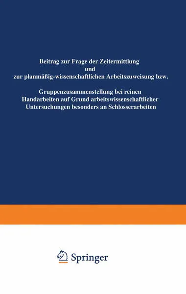 Cover: Beitrag zur Frage der Zeitermittlung und zur planmäßig-wissenschaftlichen Arbeitszuweisung bzw. Gruppenzusammensetzung bei reinen Handarbeiten auf Grund arbeitswissenschaftlicher Untersuchungen besonders an Schlosserarbeiten