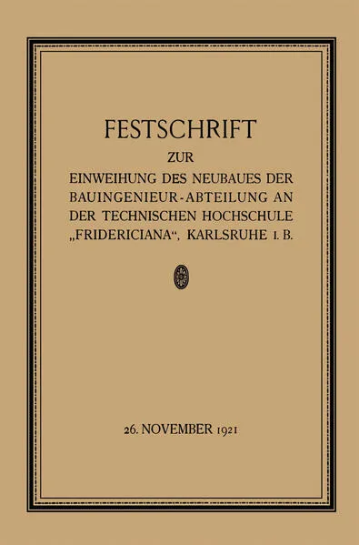 Cover: Festschrift zur Einweihung des Neubaues der Bauingenieur-Abteilung an der Technischen Hochschule „Fridericiana“, Karlsruhe i. B