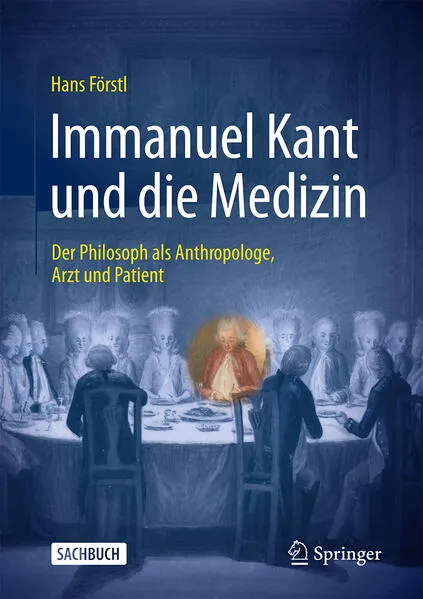 Cover: Immanuel Kant und die Medizin - der Philosoph als Anthropologe, Arzt und Patient