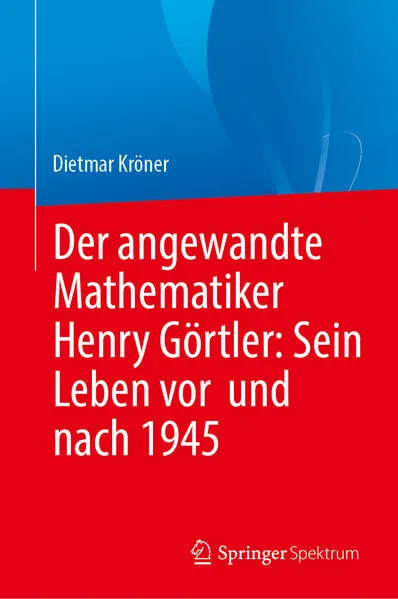 Cover: Der angewandte Mathematiker Henry Görtler: Sein Leben vor und nach 1945