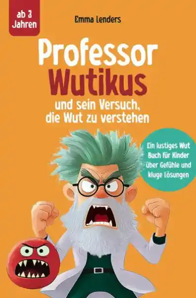 Professor Wutikus und sein Versuch, die Wut zu verstehen