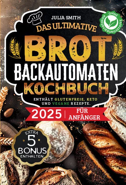 Das ultimative Brotbackautomaten-Kochbuch 2025 für Anfänger