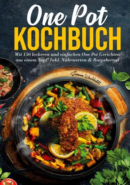 One Pot Kochbuch – 150 schnelle und einfache Rezepte für Anfänger und Vielbeschäftigte