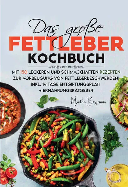 Das große Fettleber Kochbuch – Inklusive 14 Tage Entgiftungsplan und Ernährungsratgeber
