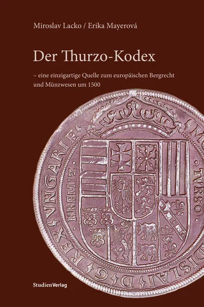 Cover: Der Thurzo-Kodex – eine einzigartige Quelle zum europäischen Bergrecht und Münzwesen um 1500