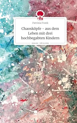 Cover: Chaosköpfe - aus dem Leben mit drei hochbegabten Kindern. Life is a Story - story.one