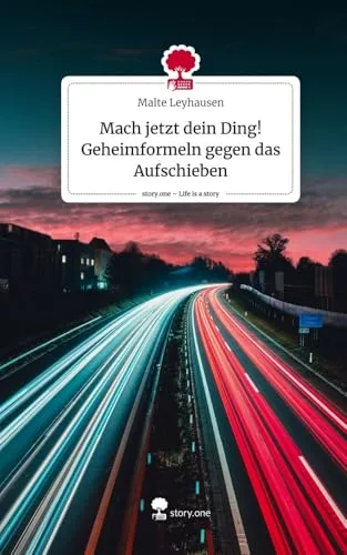 Mach jetzt dein Ding! Geheimformeln gegen das Aufschieben. Life is a Story - story.one