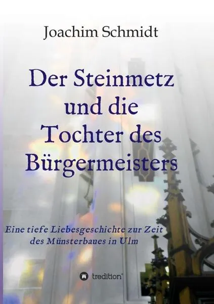 Der Steinmetz und die Tochter des Bürgermeisters Liebesromanze Ulmer Münsterbau Ständedenken Reformation Wanderjahre Wien Augsburg