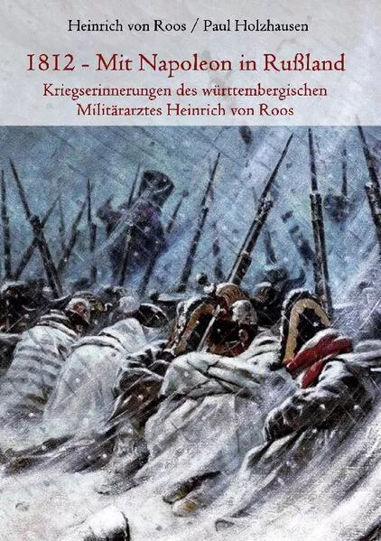 Cover: 1812 - Mit Napoleon in Rußland. Kriegserinnerungen des württembergischen Militärarztes Heinrich von Roos