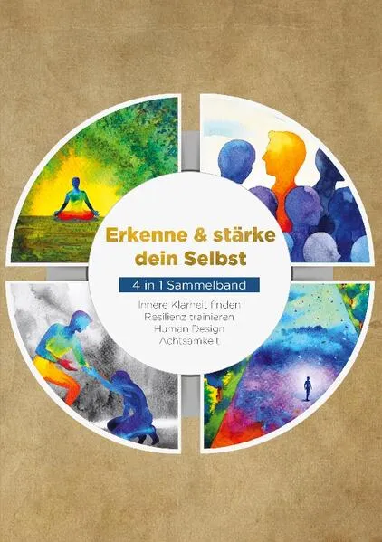 Cover: Erkenne & stärke dein Selbst - 4 in 1 Sammelband: Human Design | Resilienz trainieren | Achtsamkeit | Innere Klarheit finden