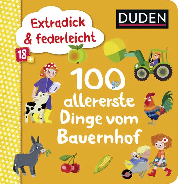 Cover: Duden 18+: Extradick & federleicht: 100 allererste Dinge vom Bauernhof