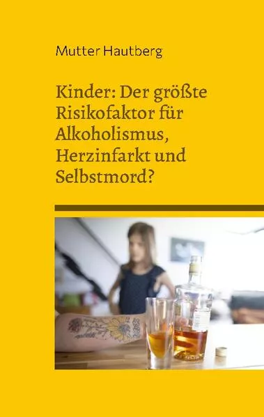 Cover: Kinder: Der größte Risikofaktor für Alkoholismus, Herzinfarkt und Selbstmord?