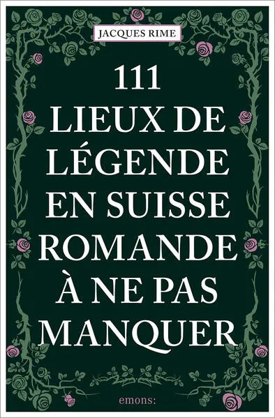 Cover: 111 Lieux de légende en Suisse romande à ne pas manquer
