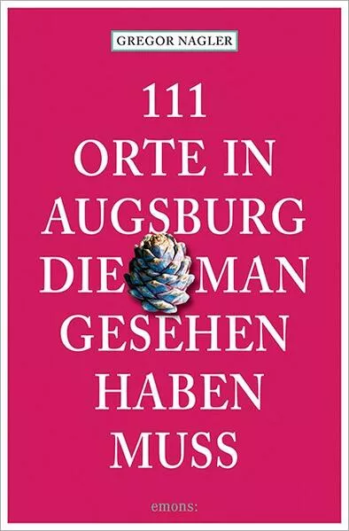 111 Orte in Augsburg, die man gesehen haben muss