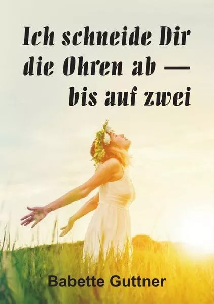 Cover: Ich schneide dir die Ohren ab - bis auf zwei