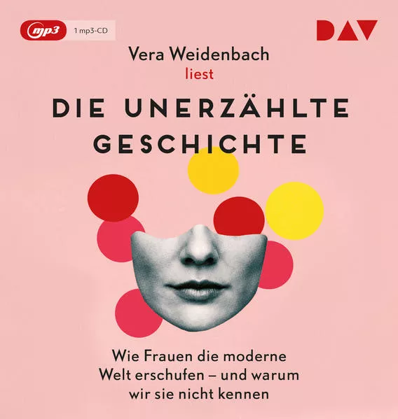 Cover: Die unerzählte Geschichte. Wie Frauen die moderne Welt erschufen – und warum wir sie nicht kennen