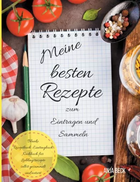 Cover: Meine besten Rezepte zum Eintragen und Sammeln Blanko Rezeptbuch Eintragbuch Kochbuch für Lieblingsrezepte selbst gesammelt und notiert