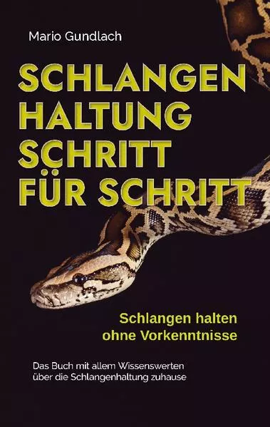 Cover: Schlangenhaltung Schritt für Schritt - Schlangen halten ohne Vorkenntnisse: Das Buch mit allem Wissenswerten über die Schlangenhaltung zuhause - inkl. Selbsttest und Checkliste