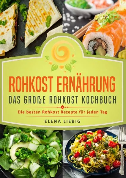 Rohkost Ernährung – Das große Rohkost Kochbuch: Die besten Rohkost Rezepte für jeden Tag (roh kochen, Vitalkost, Rohkost Diät, natürliche Nahrung, rohköstlich, glutenfrei, raw vegan, Rawfood)