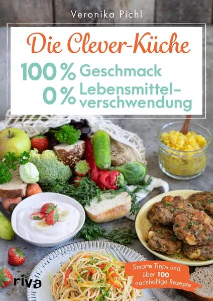 Cover: Die Clever-Küche: 100 % Geschmack – 0 % Lebensmittelverschwendung