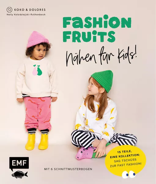 Cover: Fashion Fruits – Nähen für Kids! 15 Teile, eine Kollektion: Sag Tschüss zur Fast Fashion!