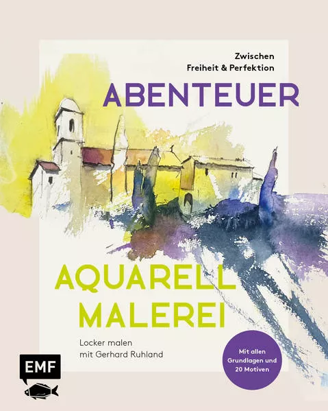 Cover: Abenteuer Aquarellmalerei – Zwischen Freiheit und Perfektion: Locker malen mit Gerhard Ruhland
