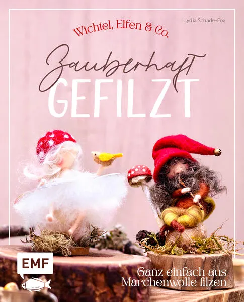 Cover: Zauberhaft gefilzt: Wichtel, Elfen & Co. ganz einfach aus Märchenwolle filzen